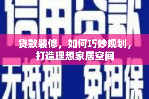 玉井贷款装修，如何巧妙规划，打造理想家居空间
