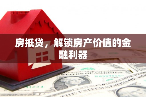 玉井房抵贷，解锁房产价值的金融利器
