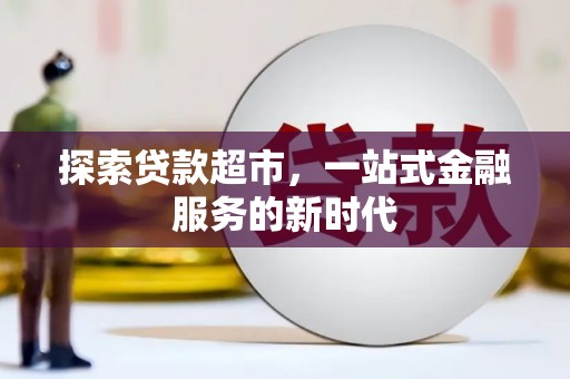 玉井探索贷款超市，一站式金融服务的新时代