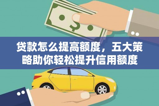 玉井贷款怎么提高额度，五大策略助你轻松提升信用额度