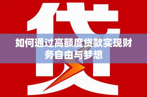 玉井如何通过高额度贷款实现财务自由与梦想