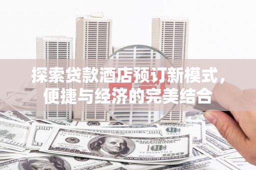 玉井探索贷款酒店预订新模式，便捷与经济的完美结合