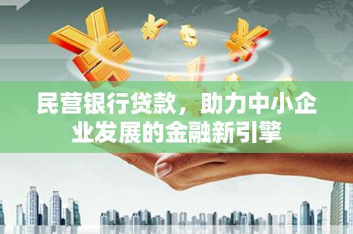 玉井民营银行贷款，助力中小企业发展的金融新引擎