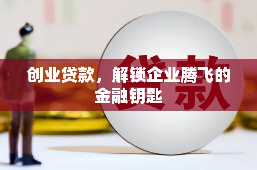 玉井创业贷款，解锁企业腾飞的金融钥匙